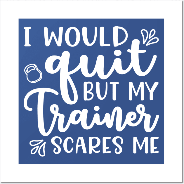 I Would Quit But My Trainer Scares Me Fitness Workout Funny Wall Art by GlimmerDesigns